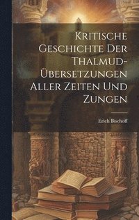 bokomslag Kritische Geschichte Der Thalmud-bersetzungen Aller Zeiten Und Zungen