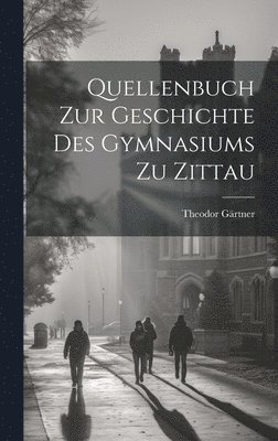 Quellenbuch Zur Geschichte Des Gymnasiums Zu Zittau 1