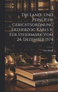 bokomslag Die Land- Und Peinliche Gerichtsordnung Erzherzog Karls Ii. Fr Steiermark Vom 24. Dezember 1574