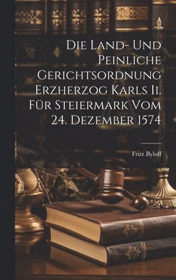 Land- Und Peinliche Gerichtsordnung Erzherzog Karls Ii. Für Steiermark Vom 24. Dezember 1574