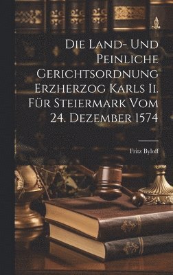 Die Land- Und Peinliche Gerichtsordnung Erzherzog Karls Ii. Fr Steiermark Vom 24. Dezember 1574 1