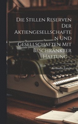 bokomslag Die Stillen Reserven Der Aktiengesellschaften Und Gesellschaften Mit Beschrnkter Haftung ...