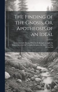 bokomslag The Finding of the Gnosis, Or, Apotheosis of an Ideal