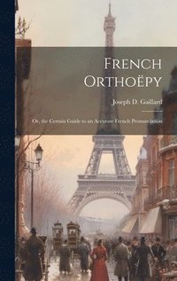 bokomslag French Orthopy; Or, the Certain Guide to an Accurate French Pronunciation