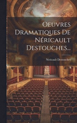 Néricault Destouches - Oeuvres Dramatiques De Néricault Destouches..., Inbunden
