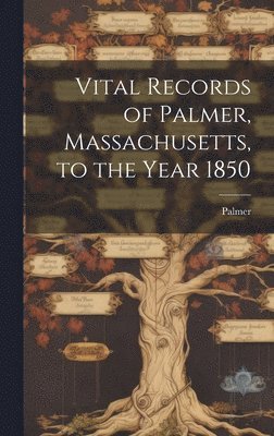 Palmer - Vital Records of Palmer, Massachusetts, to the Year 1850, Inbunden