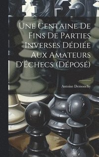 bokomslag Une Centaine De Fins De Parties Inverses Ddie Aux Amateurs D'checs (Dpos)