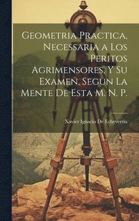 bokomslag Geometria Practica, Necessaria a Los Peritos Agrimensores, Y Su Examen, Segun La Mente De Esta M. N. P.