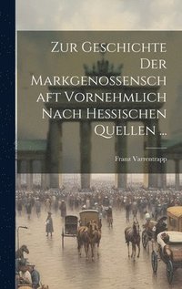 bokomslag Zur Geschichte Der Markgenossenschaft Vornehmlich Nach Hessischen Quellen ...