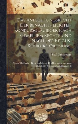 Anfechtungsrecht Der Benachtheiligten Konkursgläubiger Nach Gemeinem Rechte Und Nach Der Reichs-Konkurs-Ordnung