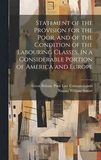 bokomslag Statement of the Provision for the Poor, and of the Condition of the Labouring Classes, in a Considerable Portion of America and Europe