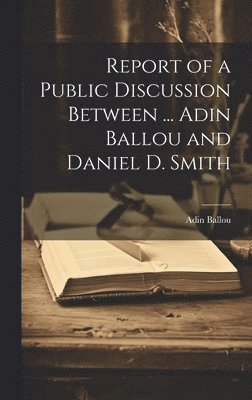 bokomslag Report of a Public Discussion Between ... Adin Ballou and Daniel D. Smith