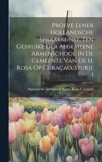 bokomslag Proeve Eener Hollandsche Spraakkunst, Ten Gebruike Der Algemeene Armenschool in De Gemeente Van De H. Rosa Op Curaao. Stukje 1