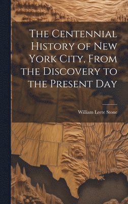 William Leete Stone - Centennial History of New York City, From the Discovery to the Present Day, Inbunden