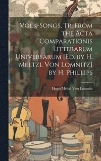 bokomslag Volk-Songs, Tr. From the Acta Comparationis Litterarum Universarum [Ed. by H. Meltzl Von Lomnitz] by H. Phillips