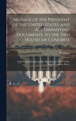 bokomslag Message of the President of the United States, and Accompanying Documents, to the Two Houses of Congress