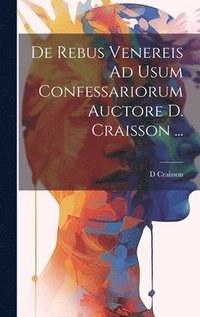 bokomslag De Rebus Venereis Ad Usum Confessariorum Auctore D. Craisson ...