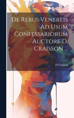 bokomslag De Rebus Venereis Ad Usum Confessariorum Auctore D. Craisson ...