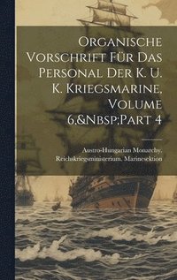 bokomslag Organische Vorschrift Fr Das Personal Der K. U. K. Kriegsmarine, Volume 6, Part 4