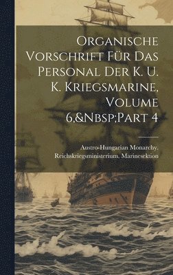 bokomslag Organische Vorschrift Fr Das Personal Der K. U. K. Kriegsmarine, Volume 6, Part 4