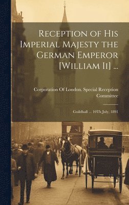 bokomslag Reception of His Imperial Majesty the German Emperor [William Ii] ...