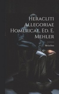 bokomslag Heracliti Allegoriae Homericae, Ed. E. Mehler