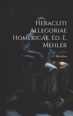 Heraclitus - Heracliti Allegoriae Homericae, Ed. E. Mehler, Inbunden