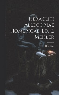 Heracliti Allegoriae Homericae, Ed. E. Mehler 1