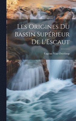 Les Origines Du Bassin Supérieur De L'Escaut
