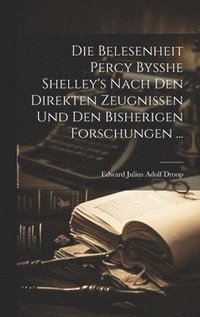 bokomslag Die Belesenheit Percy Bysshe Shelley's Nach Den Direkten Zeugnissen Und Den Bisherigen Forschungen ...