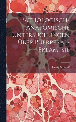 Pathologisch-Anatomische Untersuchungen ber Puerperal-Eklampsie 1