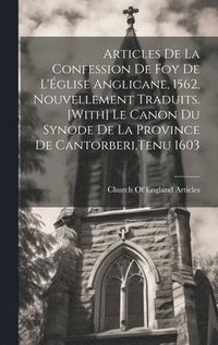 bokomslag Articles De La Confession De Foy De L'glise Anglicane, 1562, Nouvellement Traduits. [With] Le Canon Du Synode De La Province De Cantorberi, Tenu 1603