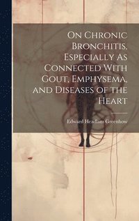 bokomslag On Chronic Bronchitis, Especially As Connected With Gout, Emphysema, and Diseases of the Heart