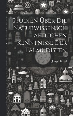 Studien Über Die Naturwissenschaftlichen Kenntnisse Der Talmudisten