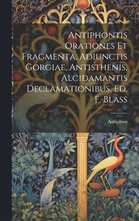 bokomslag Antiphontis Orationes Et Fragmenta, Adiunctis Gorgiae, Antisthenis, Alcidamantis Declamationibus, Ed. F. Blass