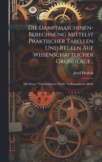 bokomslag Die Dampfmaschinen-Berechnung Mittelst Praktischer Tabellen Und Regeln Auf Wissenschaftlicher Grundlage...