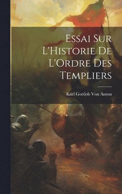 bokomslag Essai Sur L'Historie De L'Ordre Des Templiers