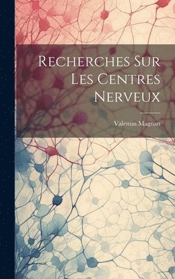 Recherches Sur Les Centres Nerveux 1