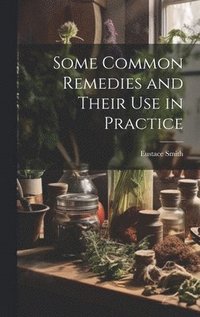 bokomslag Some Common Remedies and Their Use in Practice