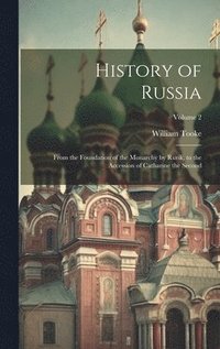 bokomslag History of Russia: From the Foundation of the Monarchy by Rurik, to the Accession of Catharine the Second; Volume 2
