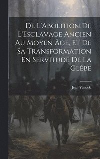 bokomslag De L'Abolition De L'Esclavage Ancien Au Moyen ge, Et De Sa Transformation En Servitude De La Glbe