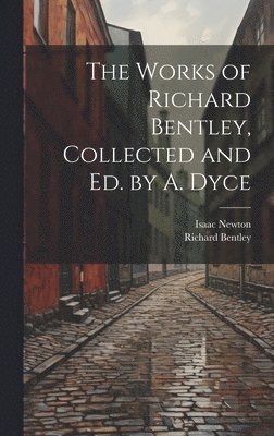 The Works of Richard Bentley, Collected and Ed. by A. Dyce 1