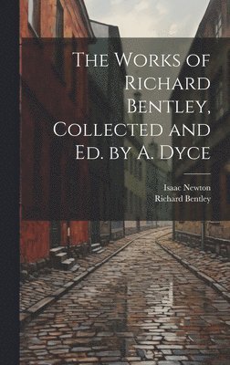 Isaac Newton, Richard Bentley - Works of Richard Bentley, Collected and Ed. by A. Dyce, Inbunden