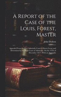 bokomslag A Report of the Case of the Louis, Forest, Master