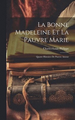 Charles-Louis Philippe - Bonne Madeleine Et La Pauvre Marie, Inbunden