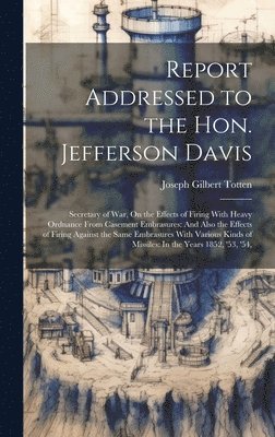 Joseph Gilbert Totten - Report Addressed to the Hon. Jefferson Davis, Inbunden