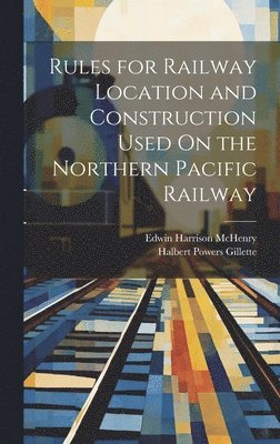 Rules for Railway Location and Construction Used On the Northern Pacific Railway 1