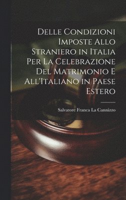 Delle Condizioni Imposte Allo Straniero in Italia Per La Celebrazione Del Matrimonio E All'Italiano in Paese Estero 1