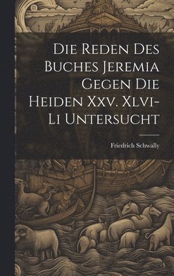 Die Reden Des Buches Jeremia Gegen Die Heiden Xxv. Xlvi-Li Untersucht 1