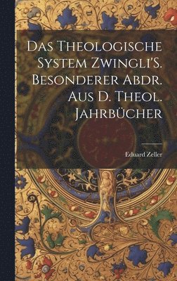 Eduard Zeller - Theologische System Zwingli'S. Besonderer Abdr. Aus D. Theol. Jahrbücher, Inbunden